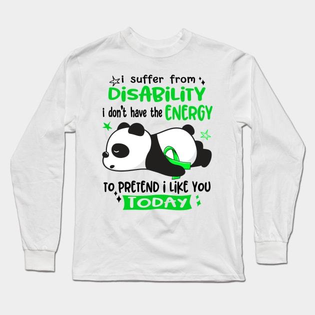 I Suffer From Disability I Don't Have The Energy To Pretend I Like You Today Long Sleeve T-Shirt by ThePassion99